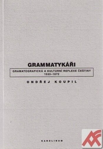 Grammatykáři: gramatografická a kulturní reflexe češtiny 1533-1672