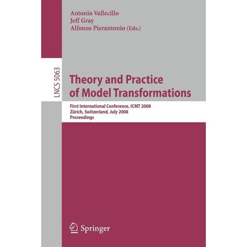 Theory and Practice of Model Transformations: First International Conference, ICMT 2008, ETH Zürich, Switzerland, July 1-2, 2008, Proceedings (Lecture ... / Programming and Software Engineering)