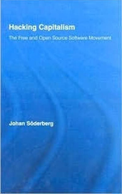 Hacking Capitalism: The Free and Open Source Software Movement (Routledge Research in Information Technology and Society)