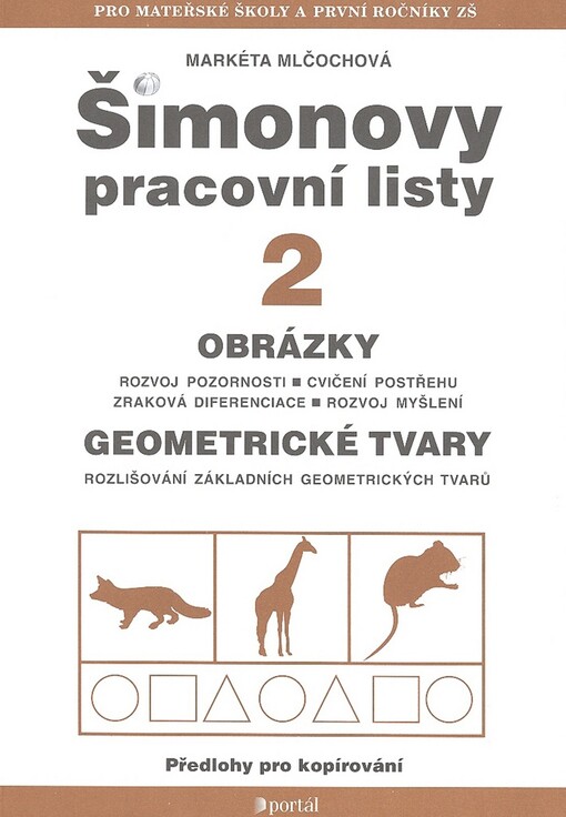 Šimonovy pracovní listy. 2, Obrázky, geometrické tvary : rozvoj pozornosti, cvičení postřehu, zraková diferenciace, rozvoj myšlení, rozlišování základních geometrických tvarů : předlohy pro kopírování