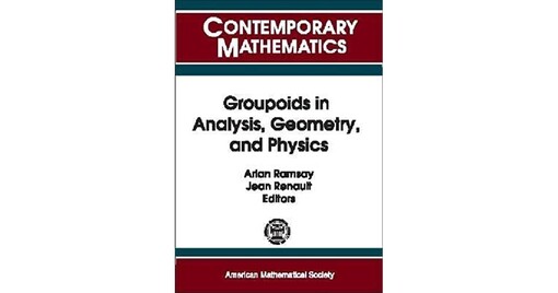 Groupoids in analysis, geometry and physics : AMS-IMS-SIAM joint summer research conference on grupoids in analysis, geometry and physics, June 20-24, 1999, University of Colorado, Boulder