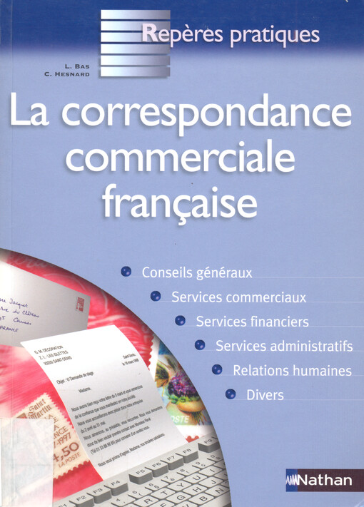 La correspondance commerciale française : [conseils généraux ; services commerciaux ; services financiers ; services administratifs ; relations humaines ; divers