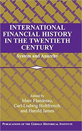 International Financial History in the Twentieth Century: System and Anarchy (Publications of the German Historical Institute)