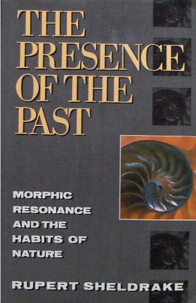 The Presence of the Past: Morphic Resonance and the Habits of Nature