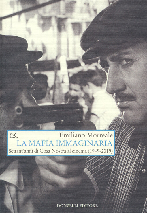 La mafia immaginaria : settant'anni di Cosa Nostra al cinema (1949-2019)