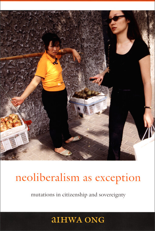 Neoliberalism as Exception: Mutations in Citizenship and Sovereignty