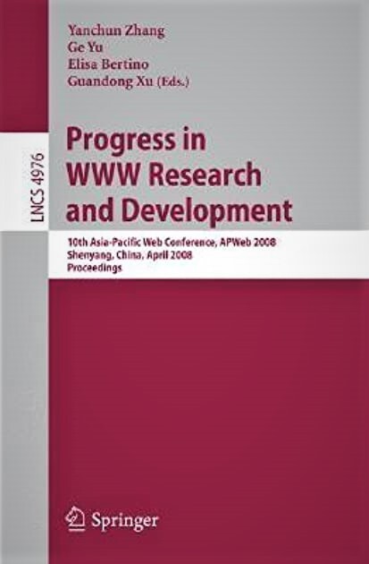 Progress in WWW Research and Development: 10th Asia-Pacific Web Conference, APWeb 2008, Shenyang, China, April 26-28, 2008, Proceedings (Lecture Notes ... Applications, incl. Internet/Web, and HCI)