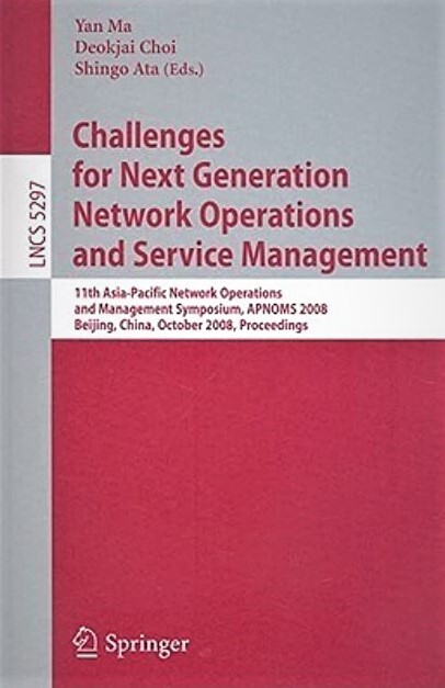 Challenges for Next Generation Network Operations and Service Management: 11th Asia-Pacific Network Operations and Management Symposium, APNOMS 2008, ... Networks and Telecommunications)