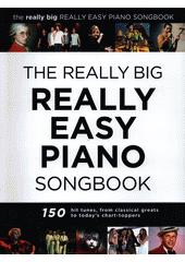 The Really Big Really Easy Piano Songbook : 150 hit tunes, from classical greats to today's chart-toppers (odkaz v elektronickém katalogu)