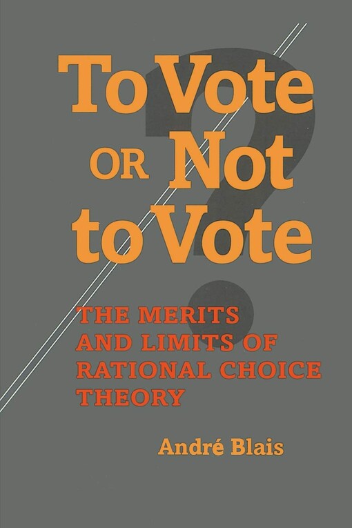 To Vote or Not to Vote?: The Merits and Limits of Rational Choice Theory (Political Science)