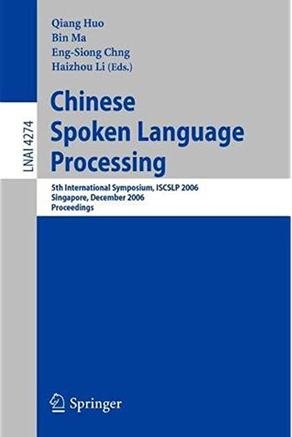 Chinese Spoken Language Processing: 5th International Symposium, ISCSLP 2006, Singapore, December 13-16, 2006, Proceedings (Lecture Notes in Computer ... / Lecture Notes in Artificial Intelligence)