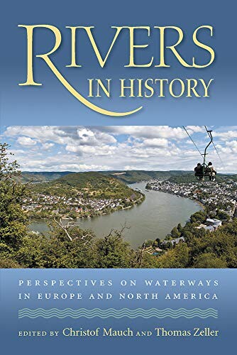 Rivers in History: Perspectives on Waterways in Europe and North America (Pittsburgh Hist Urban Environ)
