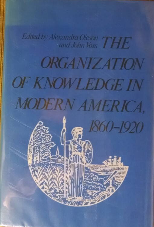 The Organization of knowledge in modern America, 1860-1920