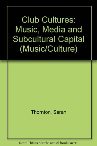 Club Cultures: Music, Media, and Subcultural Capital (Music Culture)