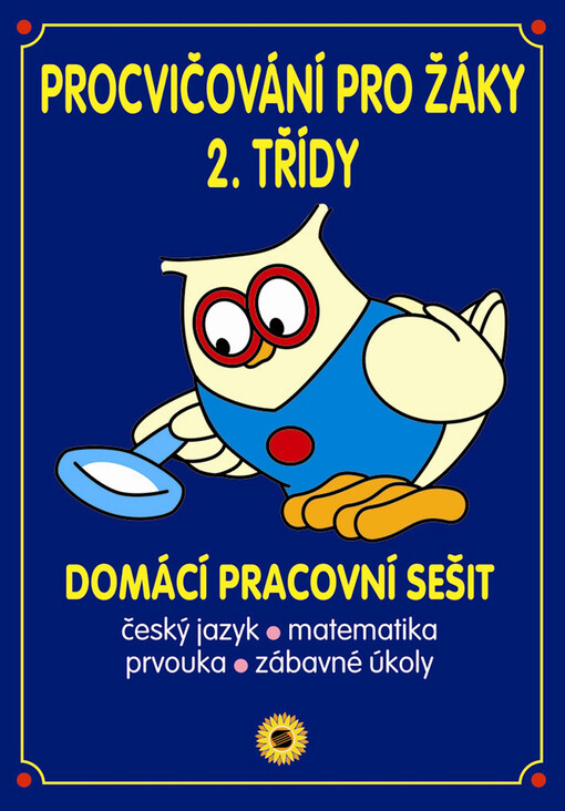 Procvičování pro žáky 2. třídy: domácí pracovní sešit : český jazyk, matematika, prvouka, zábavné úkoly