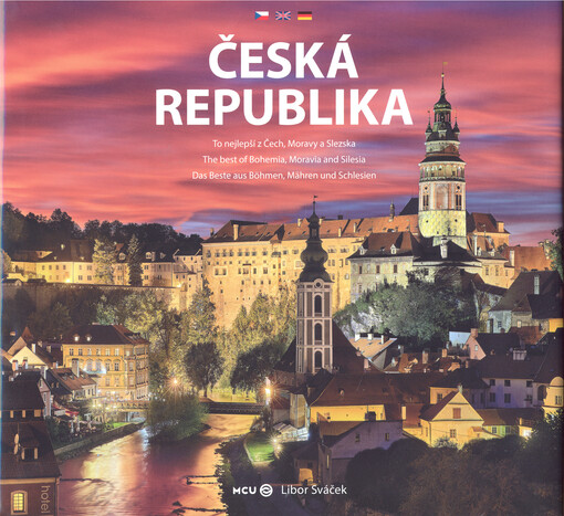 Česká republika : to nejlepší z Čech, Moravy a Slezska = the best of Bohemia, Moravia, and Silesia = das beste aus Böhmen, Mähren und Schlesien