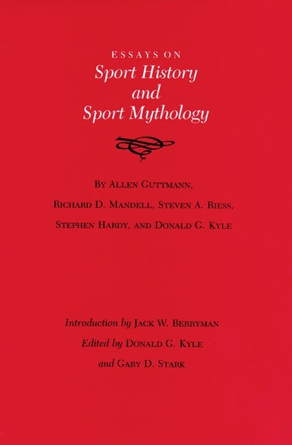 Essays on Sport History and Sport Mythology (Walter Prescott Webb Memorial Lectures, published for the University of Texas at)