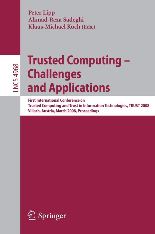 Trusted Computing - Challenges and Applications: First International Conference on Trusted Computing and Trust in Information Technologies, TRUST 2008 ... Computer Science / Security and Cryptology)