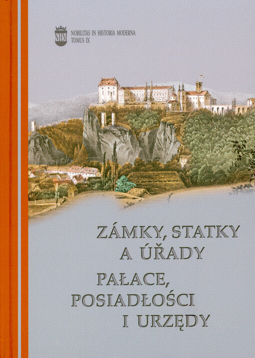 Zámky, statky a úřady : stopy polských šlechtických rodů na území České republiky v pramenech z 16.-20. století = Pałace, posiadłości i urzędy : ślady polskich rodów magnackich i szlacheckich na terenach Republiki Czeskiej w źródłach od XVI do XX wieku