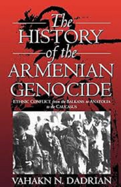 The History of the Armenian Genocide: Ethnic Conflict from the Balkans to Anatolia to the Caucasus