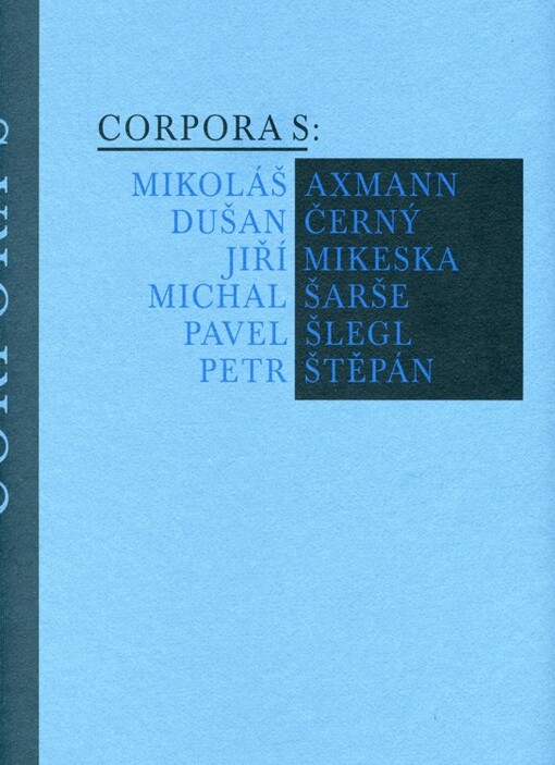 Corpora S: Mikoláš Axmann, Dušan Černý, Jiří Mikeska, Michal Šarše, Pavel Šlegl, Petr Štěpán : Severočeská galerie výtvarného umění v Litoměřicích, kostel Zvěstování P. Marie v Litoměřicích, [24.7.-28.9.]2008, Galerie výtvarného umění v Hodoníně, [12.12.]