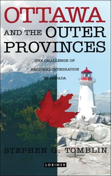 Ottawa and the Outer Provinces: The Challenge of Regional Integration in Canada