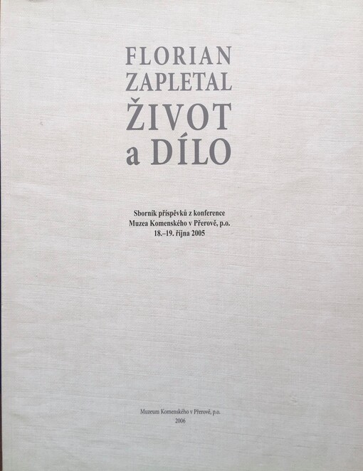 Florian Zapletal - život a dílo: sborník příspěvků z konference Muzea Komenského v Přerově, p.o. 18.-19. října 2005