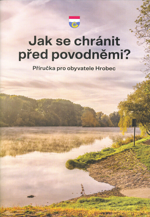 Jak se chránit před povodněmi? : příručka pro obyvatele Hrobec
