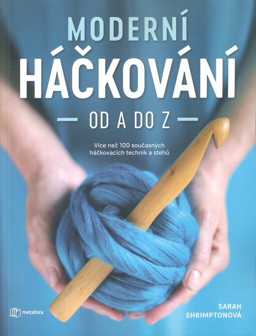 Moderní háčkování od A do Z : více než 100 technik a vzorů