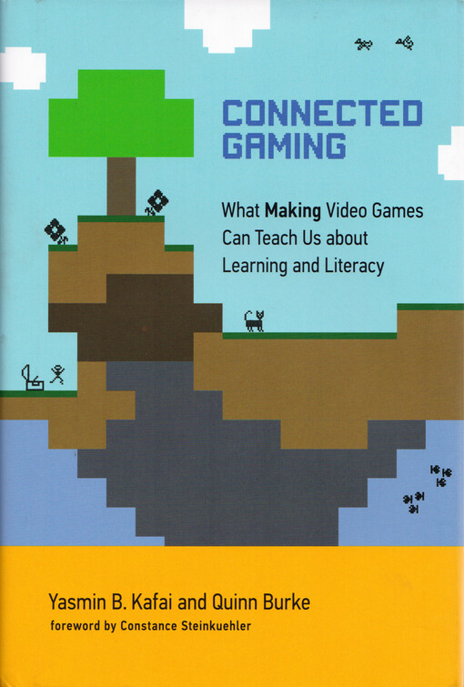 Connected gaming : what making video games can teach us about learning and literacy