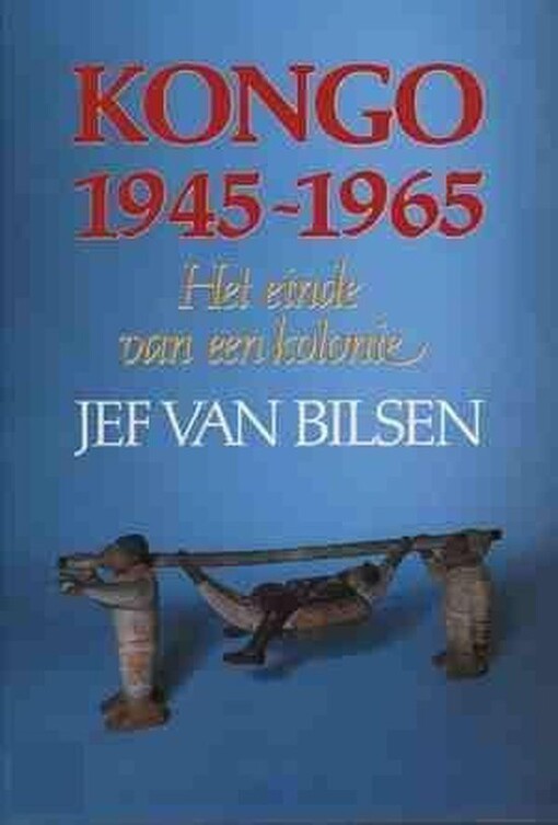 Kongo, 1945-1965: Het einde van een kolonie (Dutch Edition)