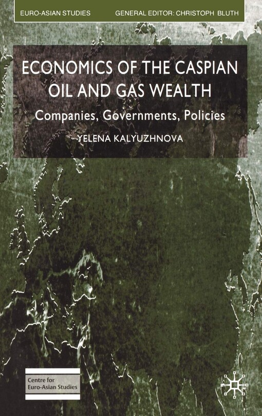 Economics of the Caspian Oil and Gas Wealth: Companies, Governments, Policies (Euro-Asian Studies)