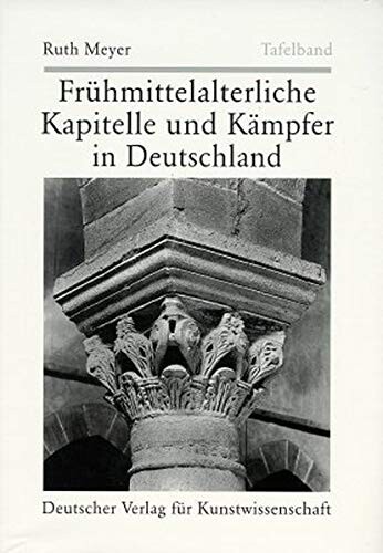 Fruhmittelalterliche Kapitelle und Kampfer in Deutschland: Typus, Technik, Stil (Denkmaler deutscher Kunst) (German Edition)