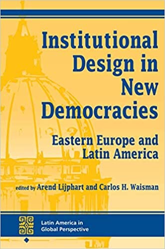 Institutional Design In New Democracies: Eastern Europe And Latin America (Latin America in Global Perspective)