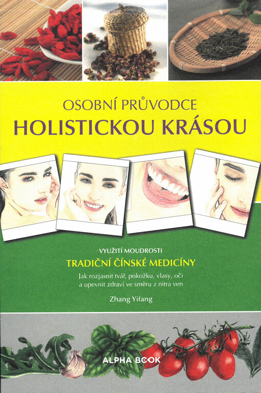 Osobní průvodce holistickou krásou : využití moudrosti tradiční čínské medicíny : jak rozjasnit tvář, pokožku, vlasy, oči a upevnit zdraví ve směru z nitra ven