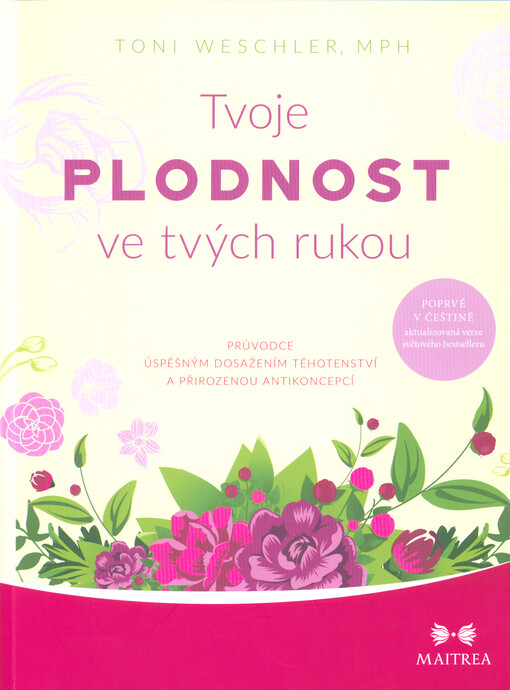 Tvoje plodnost ve tvých rukou : průvodce úspěšným dosažením těhotenství a přirozenou antikoncepcí