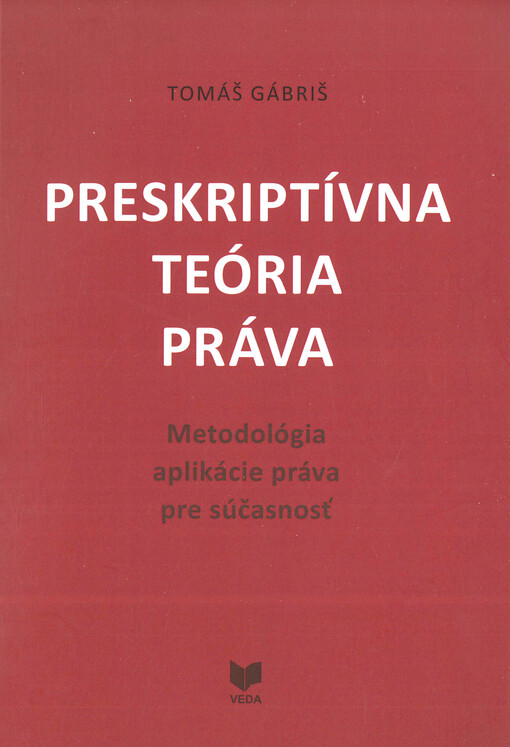 Preskriptívna teória práva : metodológia aplikácie práva pre súčasnosť