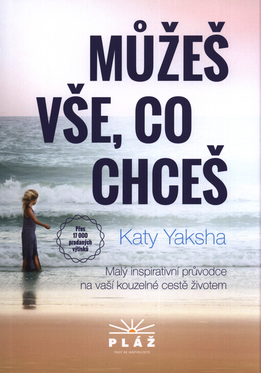 Můžeš vše, co chceš : malý inspirativní průvodce na vaší kouzelné cestě životem