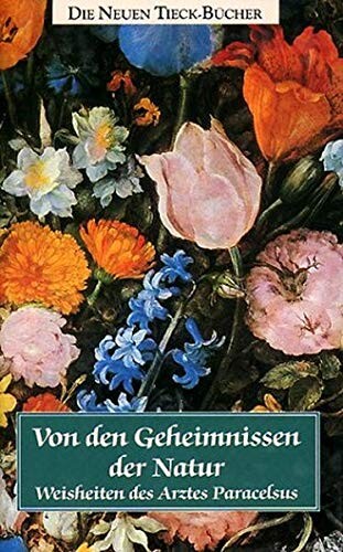 Von den Geheimnissen der Natur : Weisheiten des Arztes Paracelsus