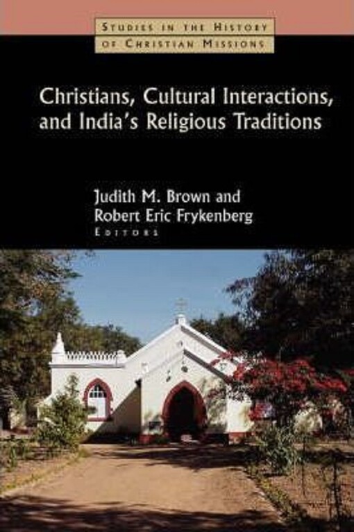 Christians, Cultural Interactions, and India's Religious Traditions (Studies in the History of Christian Missions)