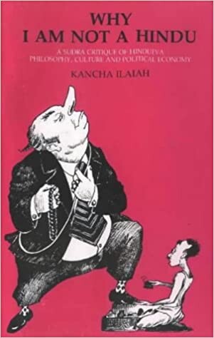 Why I am Not a Hindu: A Sudra Critique of Hindutva Philosophy, Culture and Political Economy