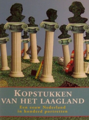 Kopstukken van het laagland : een eeuw Nederland in honderd portretten