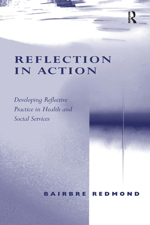 Reflection in Action: Developing Reflective Practice in Health and Social Services