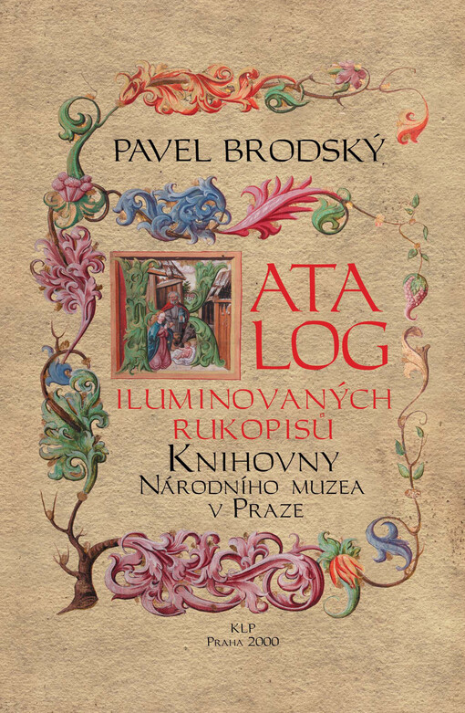 Katalog iluminovaných rukopisů Knihovny Národního muzea v Praze =: Catalogue of the illuminated manuscripts of the Library of the National Museum, Prague