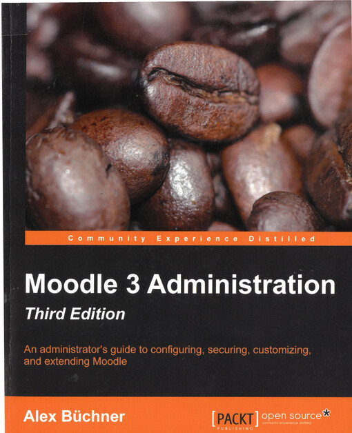 Moodle 3 administration : an administration´s guide to configuring, securing, customizing, and extending Moodle