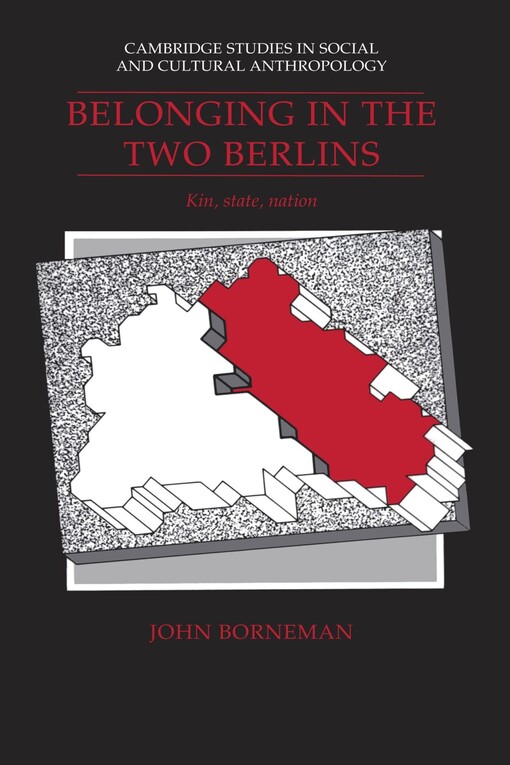 Belonging in the Two Berlins: Kin, State, Nation (Cambridge Studies in Social and Cultural Anthropology)