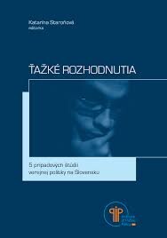 Ťažké rozhodnutia : päť prípadových štúdií verejnej politiky zo Slovenska : učebný materiál = Training in difficult choices : 5 public policy case studies from Slovakia