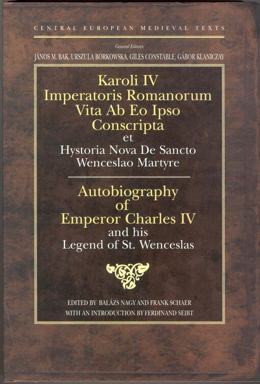 Karoli IV imperatoris romanorum Vita ab eo ipso conscripta et Hystoria nova de sancto Wenceslao martyre = Autobiography of emperor Charles IV and his Legend of St. Wenceslas