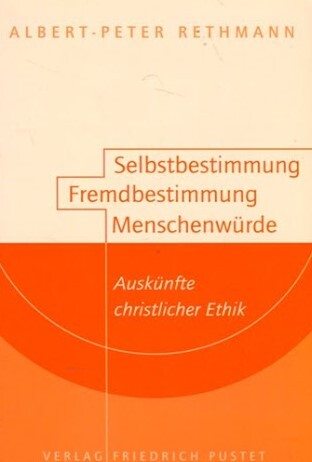 Selbstbestimmung - Fremdbestimmung - Menschenwürde : Auskünfte christlicher Ethik