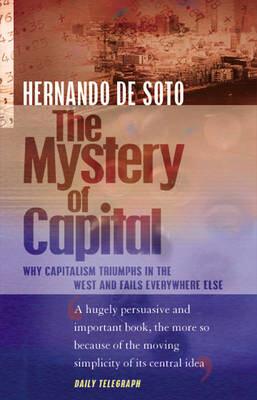 The Mystery of Capital: Why Capitalism Triumphs in the West and Fails Everywhere Else